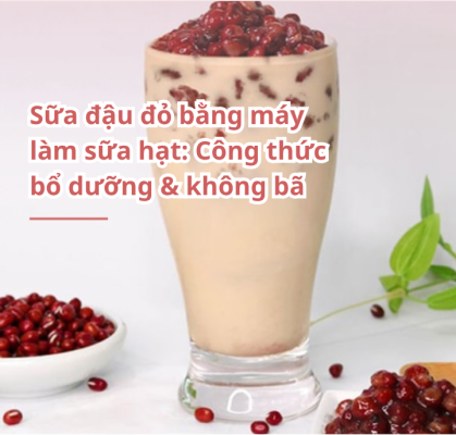 sữa đậu đỏ bằng máy làm sữa hạt